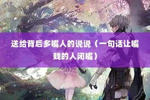 送给背后多嘴人的说说(一句话让嘴贱的人闭嘴) 送给背后多嘴人的说说(一句话让嘴贱的人闭嘴)