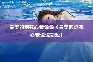 最美的烟花心情说说(最美的烟花心情说说简短) 最美的烟花心情说说(最美的烟花心情说说简短)