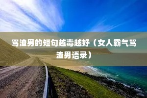 骂渣男的短句越毒越好(女人霸气骂渣男语录) 骂渣男的短句越毒越好(女人霸气骂渣男语录)