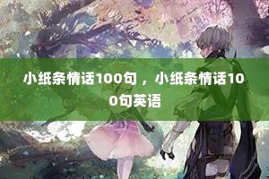 小纸条情话100句 ,小纸条情话100句英语 小纸条情话100句 ,小纸条情话100句英语
