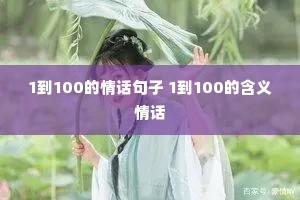 1到100的情话句子 1到100的含义情话 1到100的情话句子 1到100的含义情话