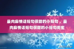 最肉麻情话短句很甜的小短句 ,最肉麻情话短句很甜的小短句闺蜜 最肉麻情话短句很甜的小短句 ,最肉麻情话短句很甜的小短句闺蜜