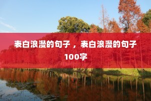 表白浪漫的句子 ,表白浪漫的句子100字 表白浪漫的句子 ,表白浪漫的句子100字