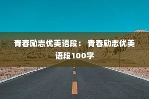 青春励志优美语段: 青春励志优美语段100字 青春励志优美语段: 青春励志优美语段100字