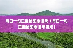 每日一句正能量励志语录(每日一句正能量励志语录简短) 每日一句正能量励志语录(每日一句正能量励志语录简短)