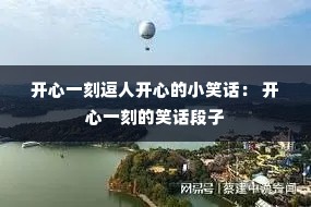 开心一刻逗人开心的小笑话: 开心一刻的笑话段子 开心一刻逗人开心的小笑话: 开心一刻的笑话段子