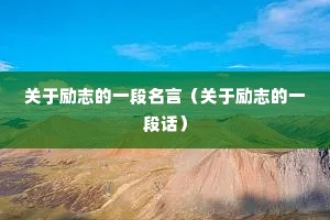 关于励志的一段名言(关于励志的一段话) 关于励志的一段名言(关于励志的一段话)