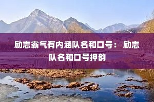 励志霸气有内涵队名和口号: 励志队名和口号押韵 励志霸气有内涵队名和口号: 励志队名和口号押韵