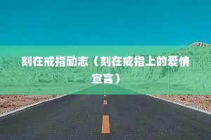 刻在戒指励志(刻在戒指上的爱情宣言) 刻在戒指励志(刻在戒指上的爱情宣言)