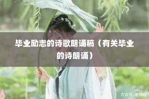 毕业励志的诗歌朗诵稿(有关毕业的诗朗诵) 毕业励志的诗歌朗诵稿(有关毕业的诗朗诵)