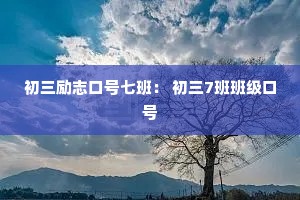 初三励志口号七班: 初三7班班级口号 初三励志口号七班: 初三7班班级口号