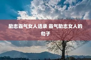 励志霸气女人语录 霸气励志女人的句子 励志霸气女人语录 霸气励志女人的句子