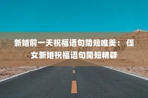 新婚前一天祝福语句简短唯美: 侄女新婚祝福语句简短精辟 新婚前一天祝福语句简短唯美: 侄女新婚祝福语句简短精辟