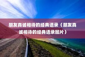 朋友真诚相待的经典语录(朋友真诚相待的经典语录图片) 朋友真诚相待的经典语录(朋友真诚相待的经典语录图片)