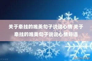 关于牵挂的唯美句子说说心情 关于牵挂的唯美句子说说心情短语 关于牵挂的唯美句子说说心情 关于牵挂的唯美句子说说心情短语