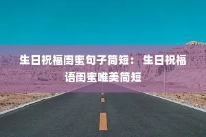 生日祝福闺蜜句子简短: 生日祝福语闺蜜唯美简短 生日祝福闺蜜句子简短: 生日祝福语闺蜜唯美简短