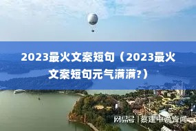 2023最火文案短句(2023最火文案短句元气满满?) 2023最火文案短句(2023最火文案短句元气满满?)