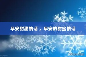 早安甜甜情话 ,早安的甜蜜情话 早安甜甜情话 ,早安的甜蜜情话