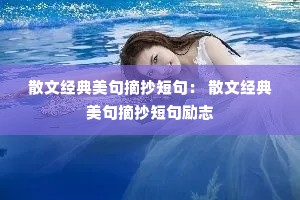 散文经典美句摘抄短句: 散文经典美句摘抄短句励志 散文经典美句摘抄短句: 散文经典美句摘抄短句励志