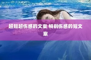 超短超伤感的文案 特别伤感的短文案 超短超伤感的文案 特别伤感的短文案