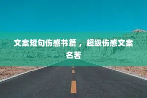 文案短句伤感书籍 ,超级伤感文案名著 文案短句伤感书籍 ,超级伤感文案名著