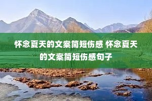 怀念夏天的文案简短伤感 怀念夏天的文案简短伤感句子 怀念夏天的文案简短伤感 怀念夏天的文案简短伤感句子