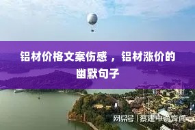 铝材价格文案伤感 ,铝材涨价的幽默句子 铝材价格文案伤感 ,铝材涨价的幽默句子