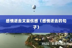 感情逝去文案伤感(感情逝去的句子) 感情逝去文案伤感(感情逝去的句子)
