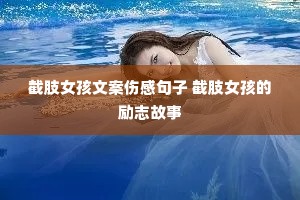 截肢女孩文案伤感句子 截肢女孩的励志故事 截肢女孩文案伤感句子 截肢女孩的励志故事