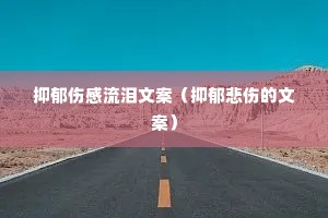 抑郁伤感流泪文案(抑郁悲伤的文案) 抑郁伤感流泪文案(抑郁悲伤的文案)