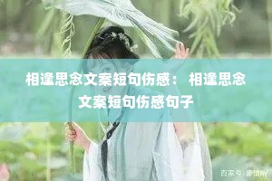 相逢思念文案短句伤感: 相逢思念文案短句伤感句子 相逢思念文案短句伤感: 相逢思念文案短句伤感句子