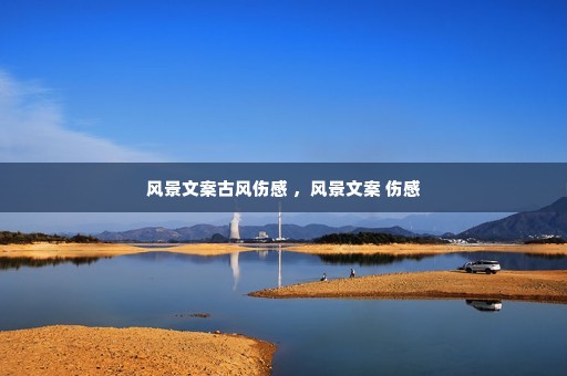 风景文案古风伤感 ,风景文案 伤感 风景文案古风伤感 ,风景文案 伤感