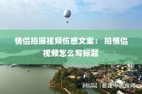 情侣拍摄视频伤感文案: 拍情侣视频怎么写标题 情侣拍摄视频伤感文案: 拍情侣视频怎么写标题