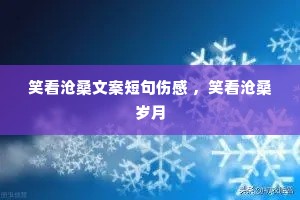 笑看沧桑文案短句伤感 ,笑看沧桑岁月 笑看沧桑文案短句伤感 ,笑看沧桑岁月