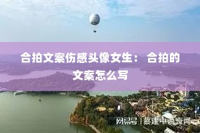 合拍文案伤感头像女生: 合拍的文案怎么写 合拍文案伤感头像女生: 合拍的文案怎么写
