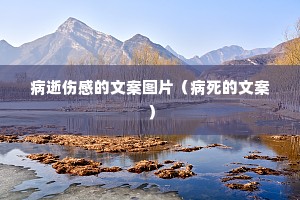 病逝伤感的文案图片(病死的文案) 病逝伤感的文案图片(病死的文案)