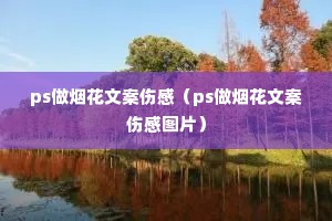 ps做烟花文案伤感(ps做烟花文案伤感图片) ps做烟花文案伤感(ps做烟花文案伤感图片)