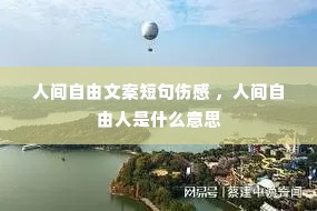 人间自由文案短句伤感 ,人间自由人是什么意思 人间自由文案短句伤感 ,人间自由人是什么意思