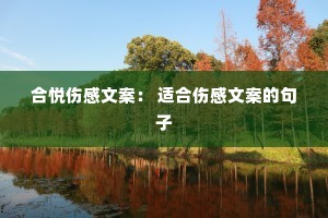 合悦伤感文案: 适合伤感文案的句子 合悦伤感文案: 适合伤感文案的句子