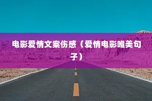 电影爱情文案伤感(爱情电影唯美句子) 电影爱情文案伤感(爱情电影唯美句子)