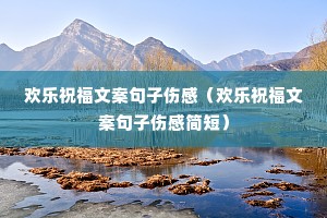欢乐祝福文案句子伤感(欢乐祝福文案句子伤感简短) 欢乐祝福文案句子伤感(欢乐祝福文案句子伤感简短)