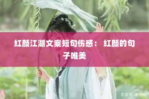 红颜江湖文案短句伤感: 红颜的句子唯美 红颜江湖文案短句伤感: 红颜的句子唯美