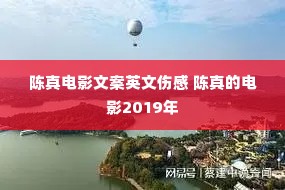 陈真电影文案英文伤感 陈真的电影2019年 陈真电影文案英文伤感 陈真的电影2019年