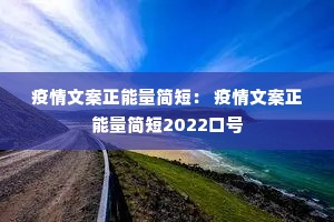 疫情文案正能量简短: 疫情文案正能量简短2022口号 疫情文案正能量简短: 疫情文案正能量简短2022口号