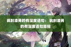 讽刺渣男的有深度语句: 讽刺渣男的有深度语句简短 讽刺渣男的有深度语句: 讽刺渣男的有深度语句简短