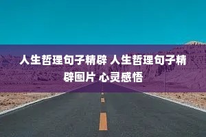 人生哲理句子精辟 人生哲理句子精辟图片 心灵感悟 人生哲理句子精辟 人生哲理句子精辟图片 心灵感悟