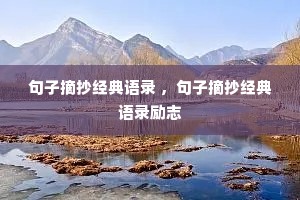句子摘抄经典语录 ,句子摘抄经典语录励志 句子摘抄经典语录 ,句子摘抄经典语录励志