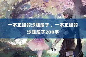 一本正经的沙雕段子 ,一本正经的沙雕段子200字 一本正经的沙雕段子 ,一本正经的沙雕段子200字