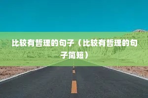 比较有哲理的句子(比较有哲理的句子简短) 比较有哲理的句子(比较有哲理的句子简短)