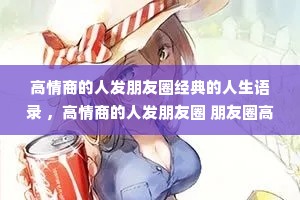 高情商的人发朋友圈经典的人生语录 ,高情商的人发朋友圈 朋友圈高情商句子 高情商的人发朋友圈经典的人生语录 ,高情商的人发朋友圈 朋友圈高情商句子